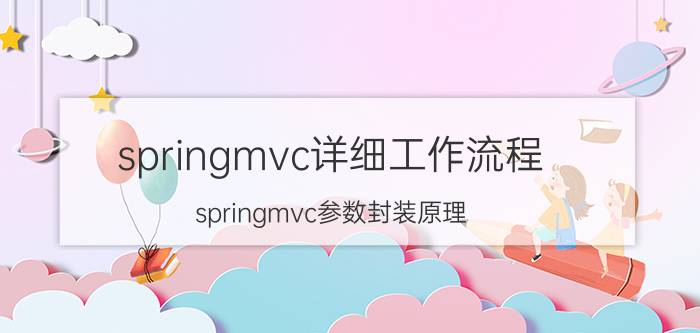 springmvc详细工作流程 springmvc参数封装原理？